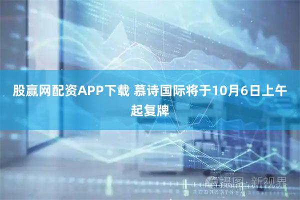 股赢网配资APP下载 慕诗国际将于10月6日上午起复牌